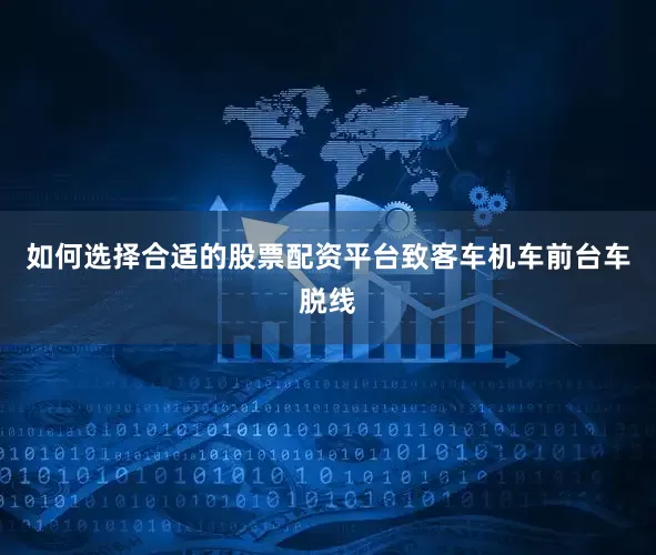如何选择合适的股票配资平台致客车机车前台车脱线