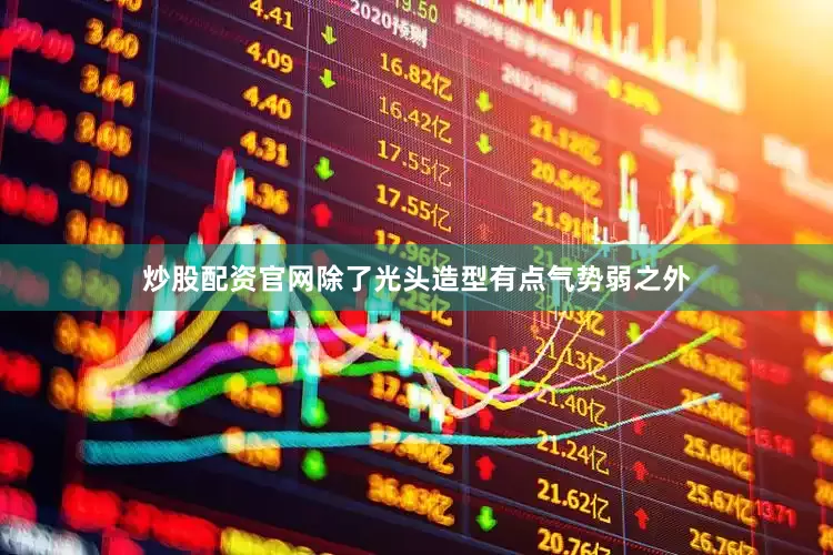 炒股配资官网除了光头造型有点气势弱之外