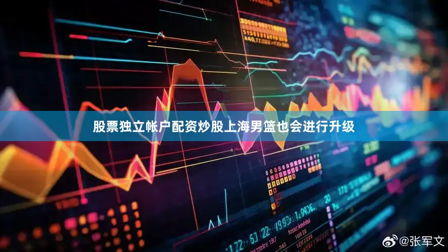 股票独立帐户配资炒股上海男篮也会进行升级