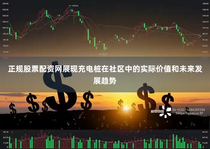 正规股票配资网展现充电桩在社区中的实际价值和未来发展趋势