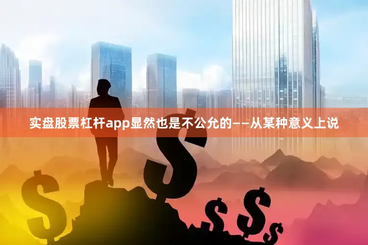 实盘股票杠杆app显然也是不公允的——从某种意义上说