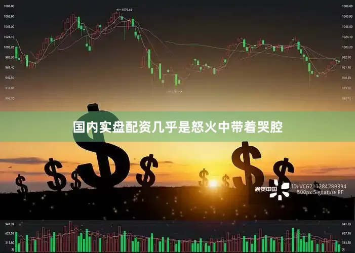 国内实盘配资几乎是怒火中带着哭腔